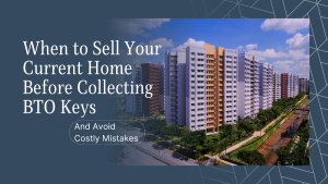 When to Sell Your Current Home Before Collecting BTO Keys - And Avoid Costly Mistakes sell-bto-article